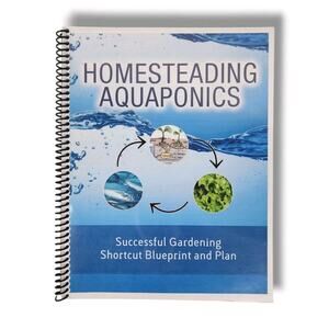 Homesteading Aquaponics : Successful Gardening Shortcut Blueprint and Plan